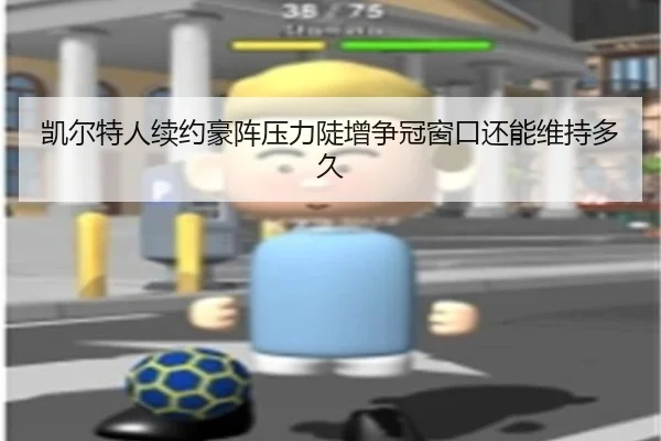 凯尔特人续约豪阵压力陡增争冠窗口还能维持多久